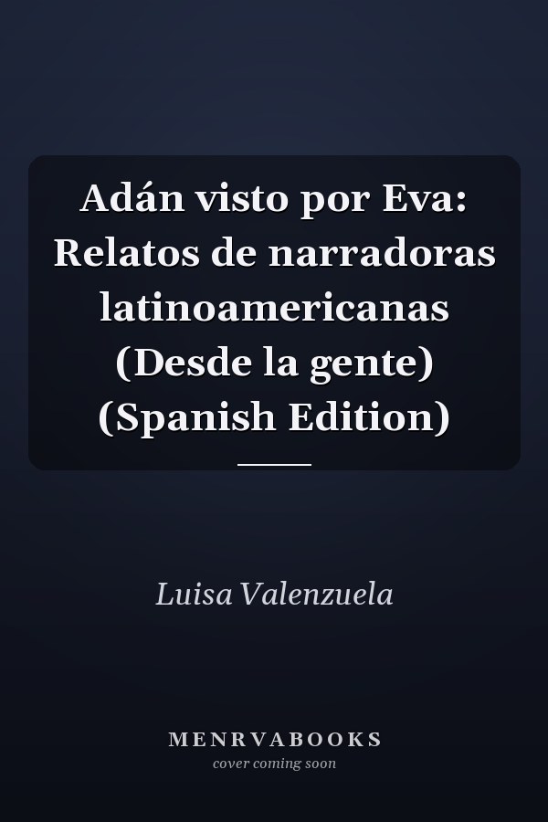 Adán visto por Eva: Relatos de narradoras latinoamericanas (Desde la gente) (Spanish Edition)