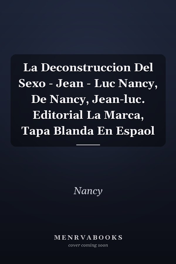 La Deconstruccion Del Sexo - Jean - Luc Nancy, De Nancy, Jean-luc. Editorial La Marca, Tapa Blanda En Espaol