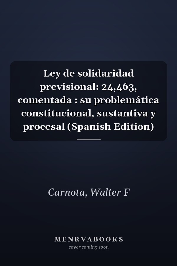 Ley de solidaridad previsional: 24,463, comentada : su problemática constitucional, sustantiva y procesal (Spanish Edition)