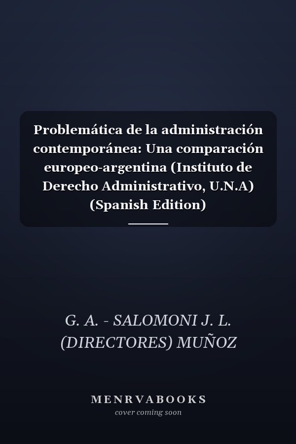 Problemática de la administración contemporánea: Una comparación europeo-argentina (Instituto de Derecho Administrativo, U.N.A) (Spanish Edition)