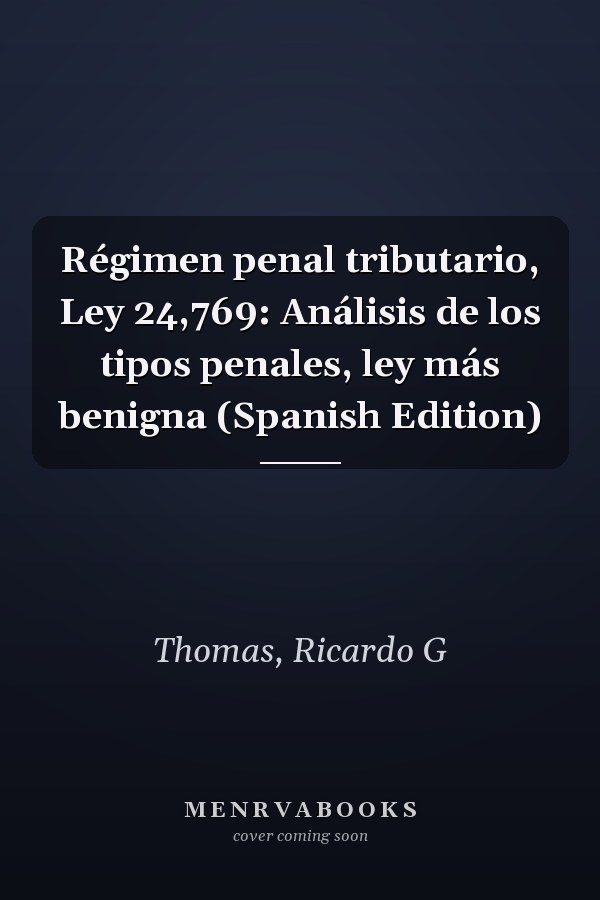 Régimen penal tributario, Ley 24,769: Análisis de los tipos penales, ley más benigna (Spanish Edition)