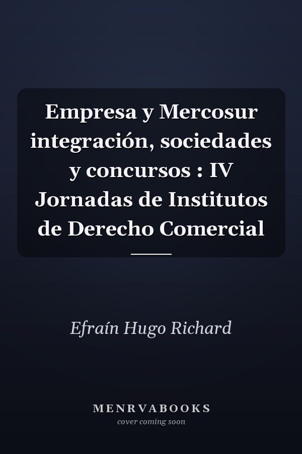Empresa y Mercosur integración, sociedades y concursos : IV Jornadas de Institutos de Derecho Comercial