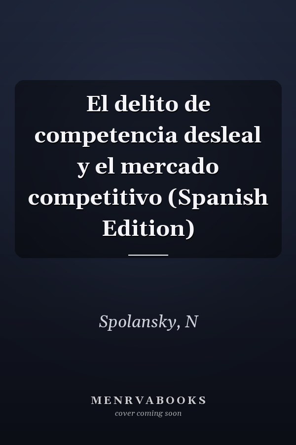 El delito de competencia desleal y el mercado competitivo (Spanish Edition)