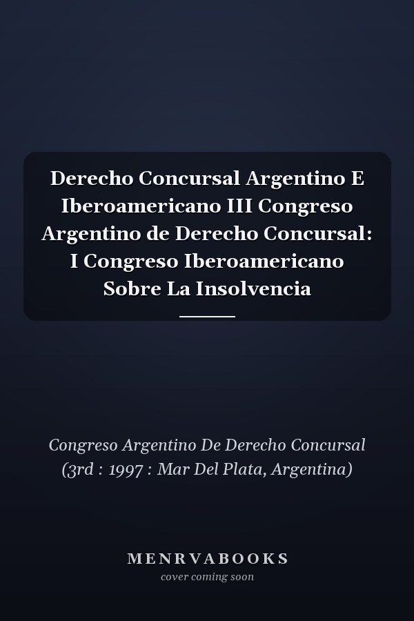 Derecho Concursal Argentino E Iberoamericano III Congreso Argentino de Derecho Concursal: I Congreso Iberoamericano Sobre La Insolvencia