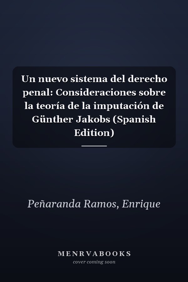 Un nuevo sistema del derecho penal: Consideraciones sobre la teoría de la imputación de Günther Jakobs (Spanish Edition)