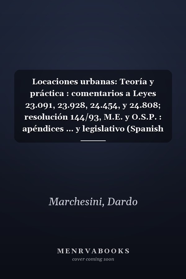 Locaciones urbanas: Teoría y práctica : comentarios a Leyes 23.091, 23.928, 24.454, y 24.808; resolución 144/93, M.E. y O.S.P. : apéndices ... y legislativo (Spanish Edition)
