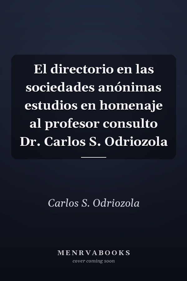 El directorio en las sociedades anónimas estudios en homenaje al profesor consulto Dr. Carlos S. Odriozola