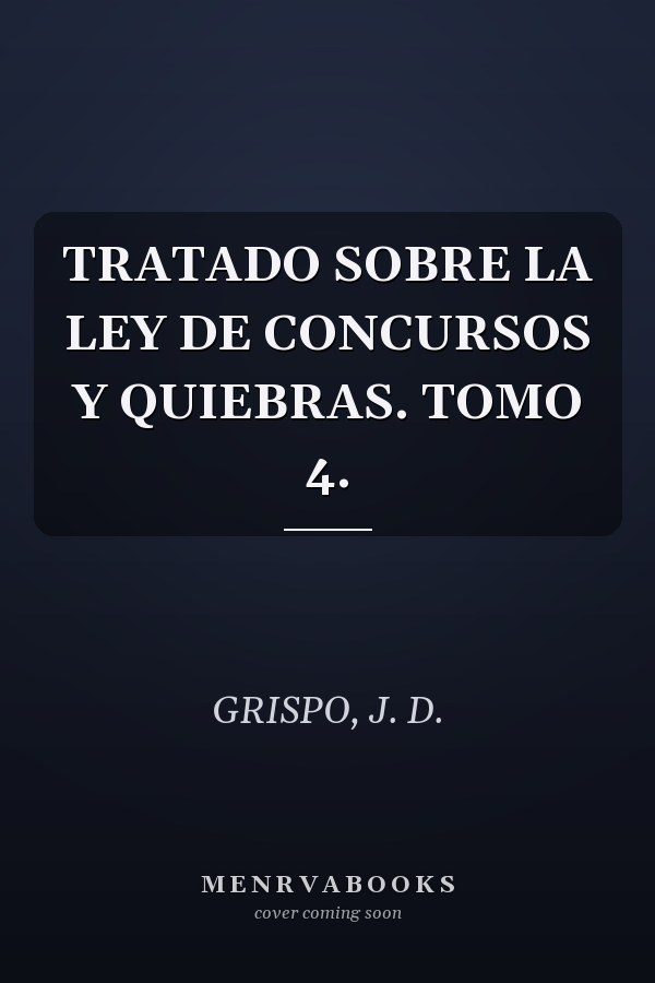 TRATADO SOBRE LA LEY DE CONCURSOS Y QUIEBRAS. TOMO 4.