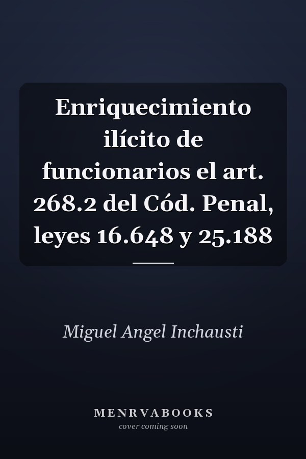 Enriquecimiento ilícito de funcionarios el art. 268.2 del Cód. Penal, leyes 16.648 y 25.188