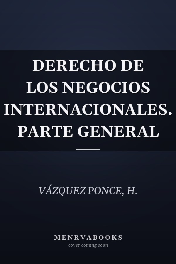 DERECHO DE LOS NEGOCIOS INTERNACIONALES. PARTE GENERAL