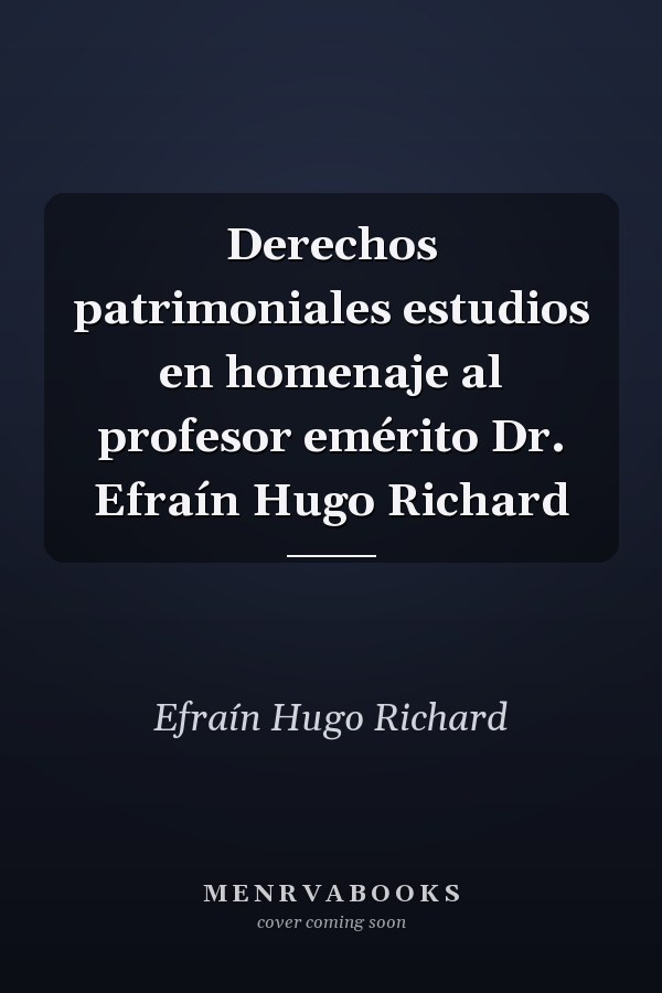 Derechos patrimoniales estudios en homenaje al profesor emérito Dr. Efraín Hugo Richard