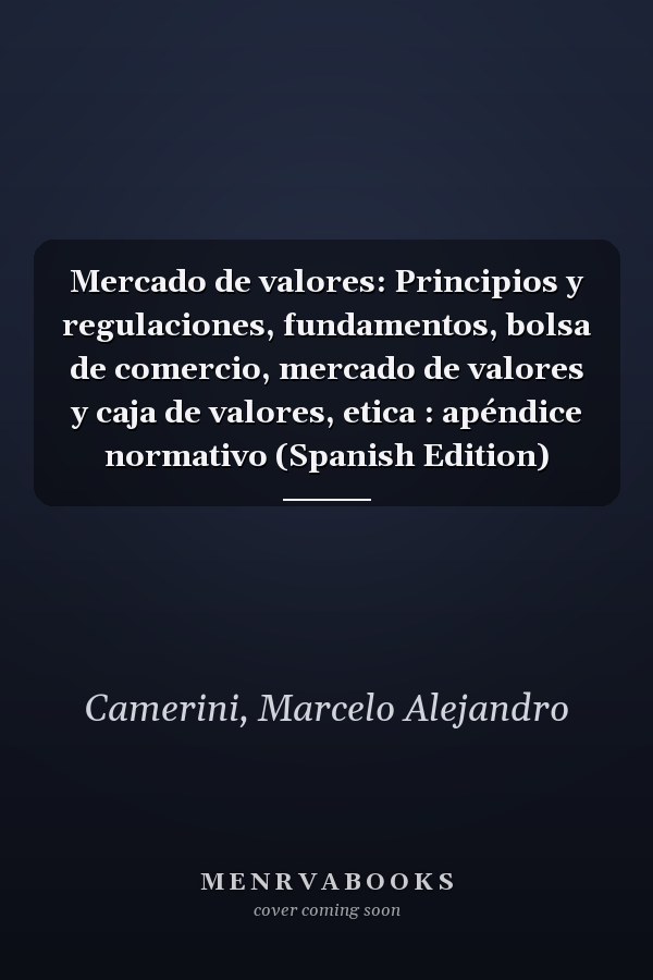 Mercado de valores: Principios y regulaciones, fundamentos, bolsa de comercio, mercado de valores y caja de valores, etica : apéndice normativo (Spanish Edition)