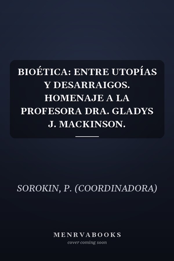 BIOÉTICA: ENTRE UTOPÍAS Y DESARRAIGOS. HOMENAJE A LA PROFESORA DRA. GLADYS J. MACKINSON.