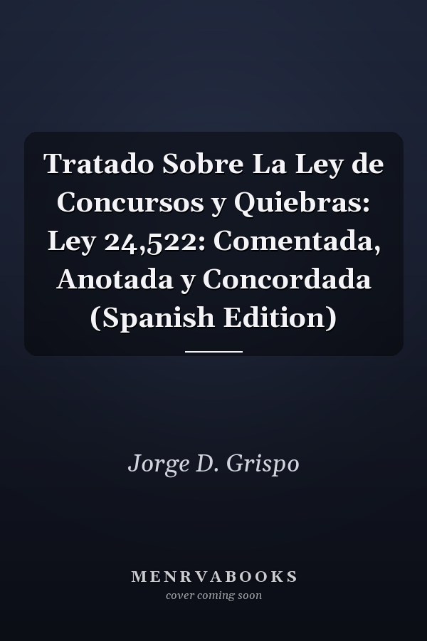Tratado Sobre La Ley de Concursos y Quiebras: Ley 24,522: Comentada, Anotada y Concordada (Spanish Edition)