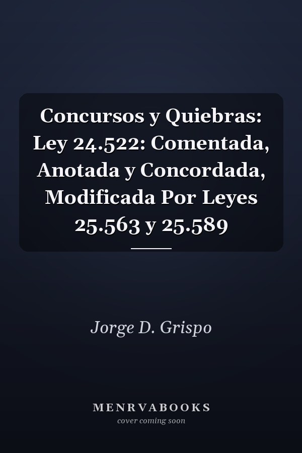 Concursos y Quiebras: Ley 24.522: Comentada, Anotada y Concordada, Modificada Por Leyes 25.563 y 25.589