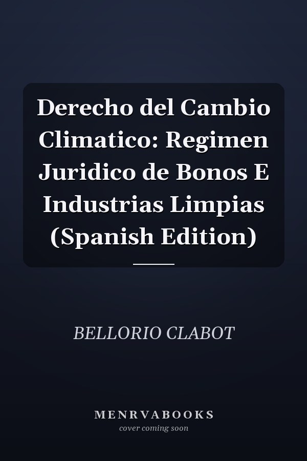 Derecho del Cambio Climatico: Regimen Juridico de Bonos E Industrias Limpias (Spanish Edition)