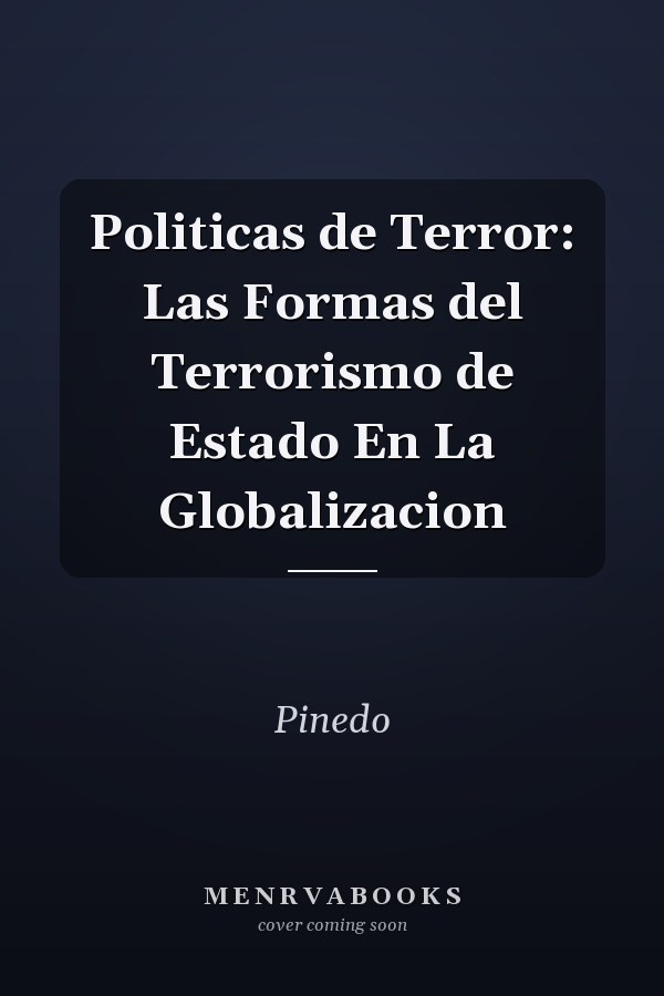 Politicas de Terror: Las Formas del Terrorismo de Estado En La Globalizacion