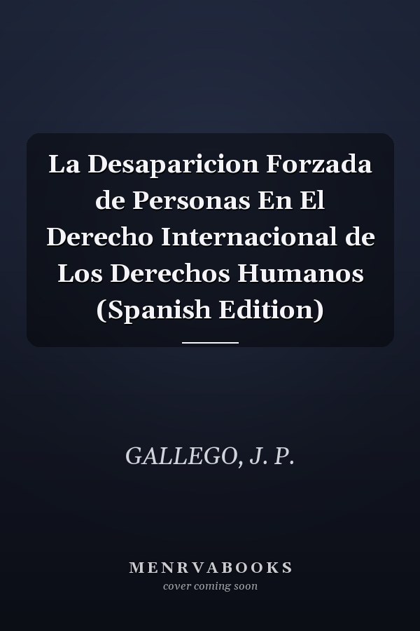 La Desaparicion Forzada de Personas En El Derecho Internacional de Los Derechos Humanos (Spanish Edition)