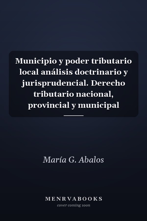 Municipio y poder tributario local análisis doctrinario y jurisprudencial. Derecho tributario nacional, provincial y municipal