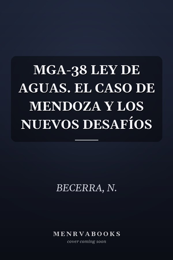 MGA-38 LEY DE AGUAS. EL CASO DE MENDOZA Y LOS NUEVOS DESAFÍOS