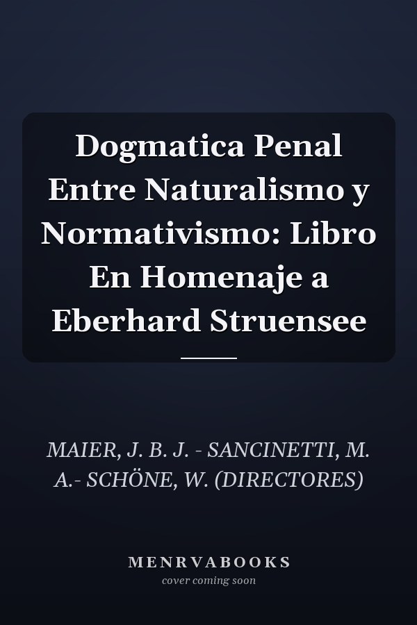 Dogmatica Penal Entre Naturalismo y Normativismo: Libro En Homenaje a Eberhard Struensee