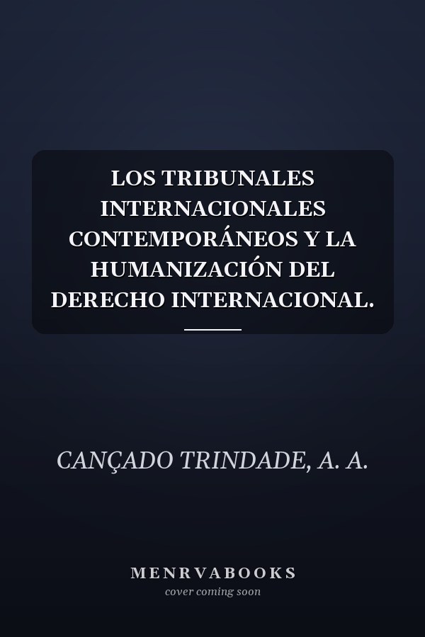 LOS TRIBUNALES INTERNACIONALES CONTEMPORÁNEOS Y LA HUMANIZACIÓN DEL DERECHO INTERNACIONAL.