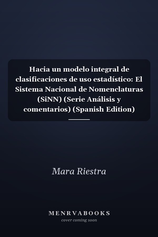 Hacia un modelo integral de clasificaciones de uso estadístico: El Sistema Nacional de Nomenclaturas (SiNN) (Serie Análisis y comentarios) (Spanish Edition)