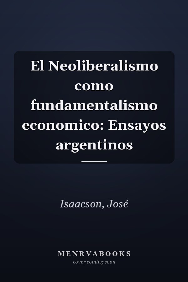 El Neoliberalismo como fundamentalismo economico: Ensayos argentinos
