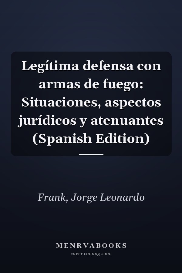 Legítima defensa con armas de fuego: Situaciones, aspectos jurídicos y atenuantes (Spanish Edition)