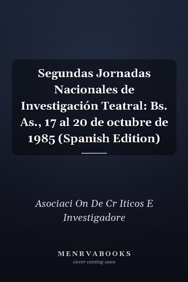 Segundas Jornadas Nacionales de Investigación Teatral: Bs. As., 17 al 20 de octubre de 1985 (Spanish Edition)