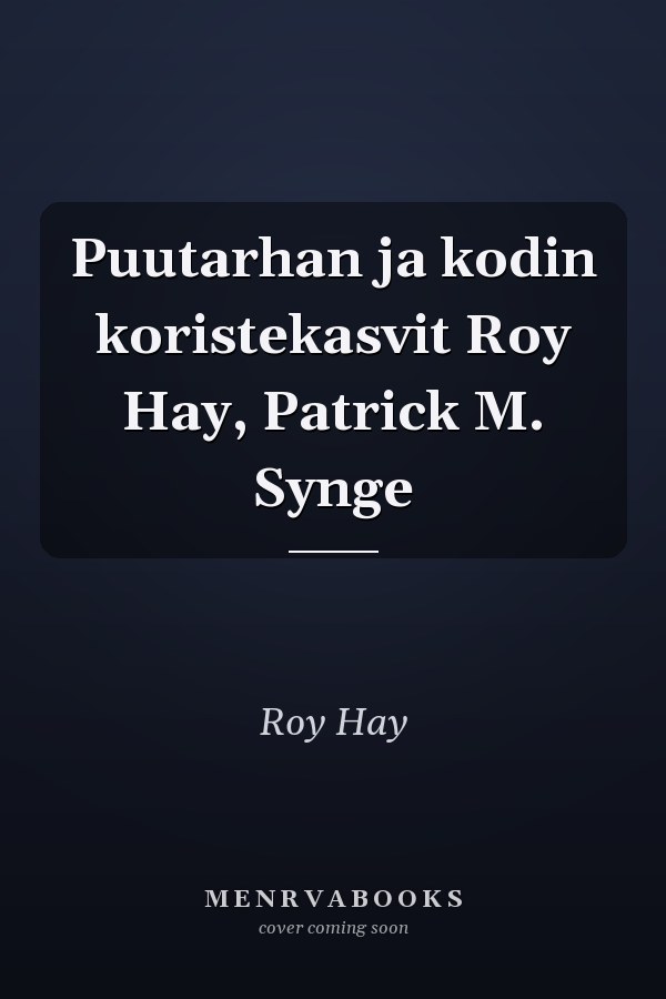 Puutarhan ja kodin koristekasvit Roy Hay, Patrick M. Synge
