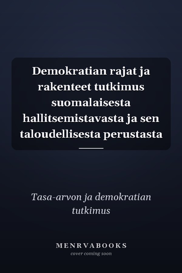 Demokratian rajat ja rakenteet tutkimus suomalaisesta hallitsemistavasta ja sen taloudellisesta perustasta