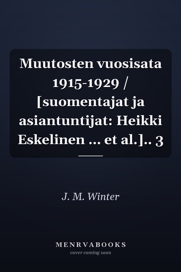 Muutosten vuosisata 1915-1929 / [suomentajat ja asiantuntijat: Heikki Eskelinen ... et al.].. 3