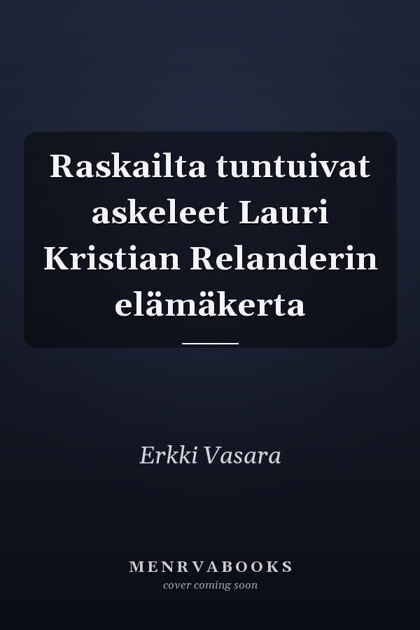 Raskailta tuntuivat askeleet Lauri Kristian Relanderin elämäkerta