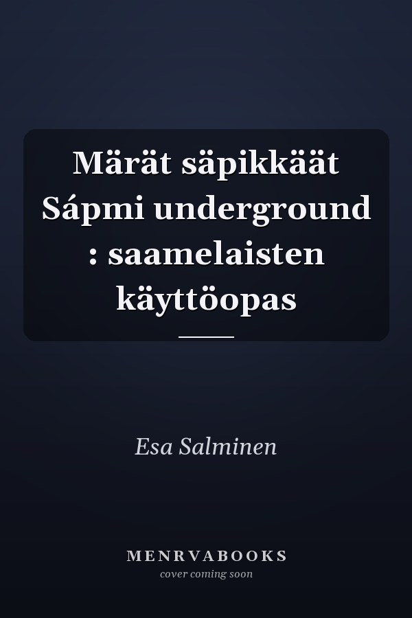 Märät säpikkäät Sápmi underground : saamelaisten käyttöopas