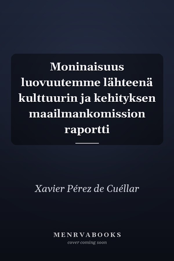 Moninaisuus luovuutemme lähteenä kulttuurin ja kehityksen maailmankomission raportti