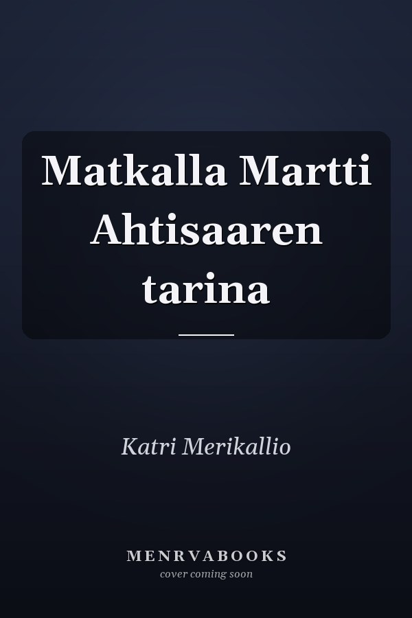 Matkalla Martti Ahtisaaren tarina