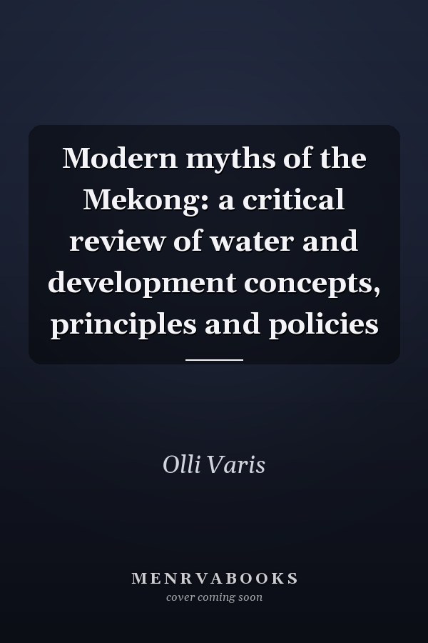 Modern myths of the Mekong: a critical review of water and development concepts, principles and policies