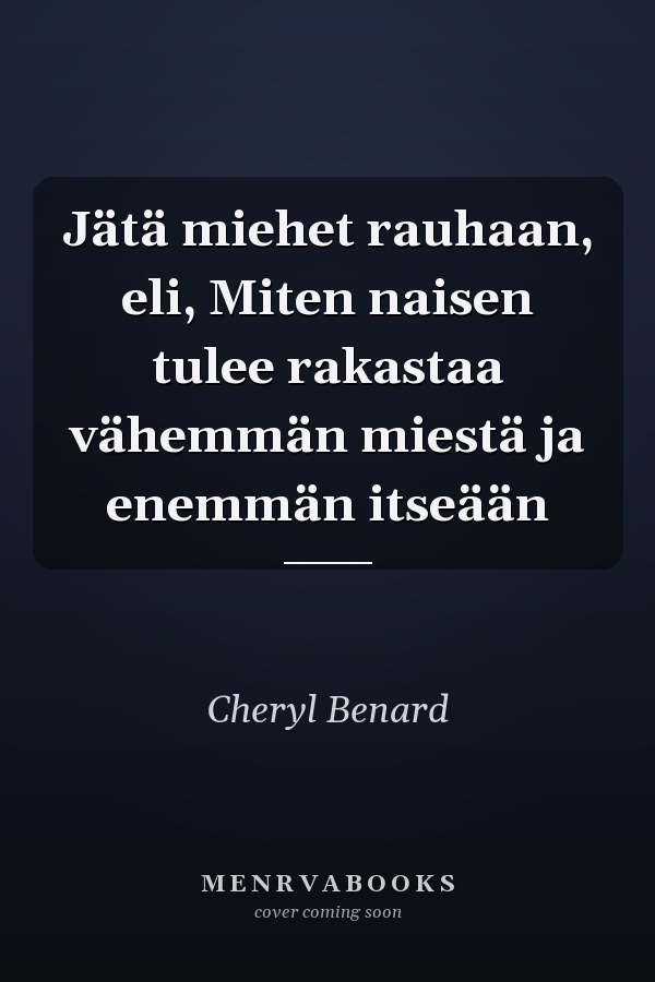 Jätä miehet rauhaan, eli, Miten naisen tulee rakastaa vähemmän miestä ja enemmän itseään