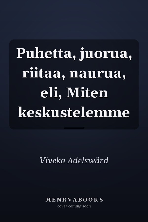 Puhetta, juorua, riitaa, naurua, eli, Miten keskustelemme