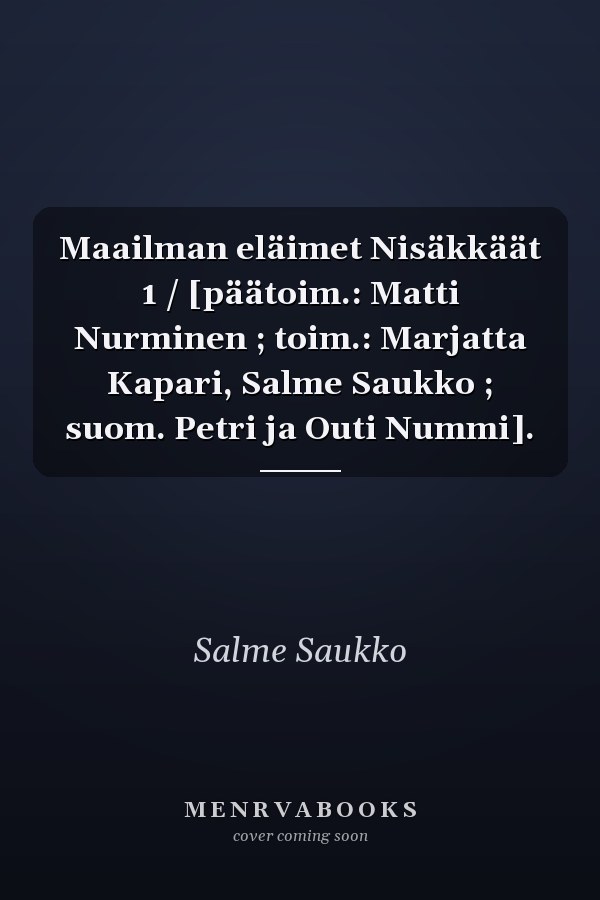 Maailman eläimet Nisäkkäät 1 / [päätoim.: Matti Nurminen ; toim.: Marjatta Kapari, Salme Saukko ; suom. Petri ja Outi Nummi].
