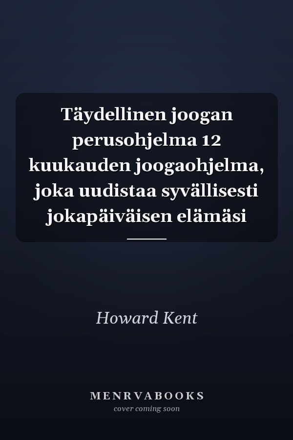 Täydellinen joogan perusohjelma 12 kuukauden joogaohjelma, joka uudistaa syvällisesti jokapäiväisen elämäsi