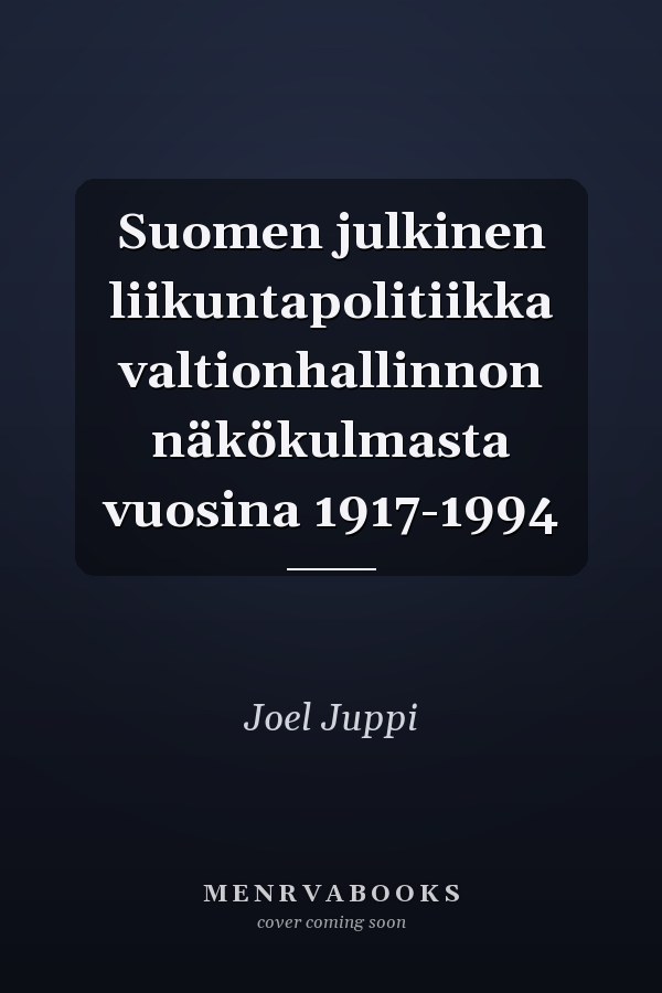Suomen julkinen liikuntapolitiikka valtionhallinnon näkökulmasta vuosina 1917-1994