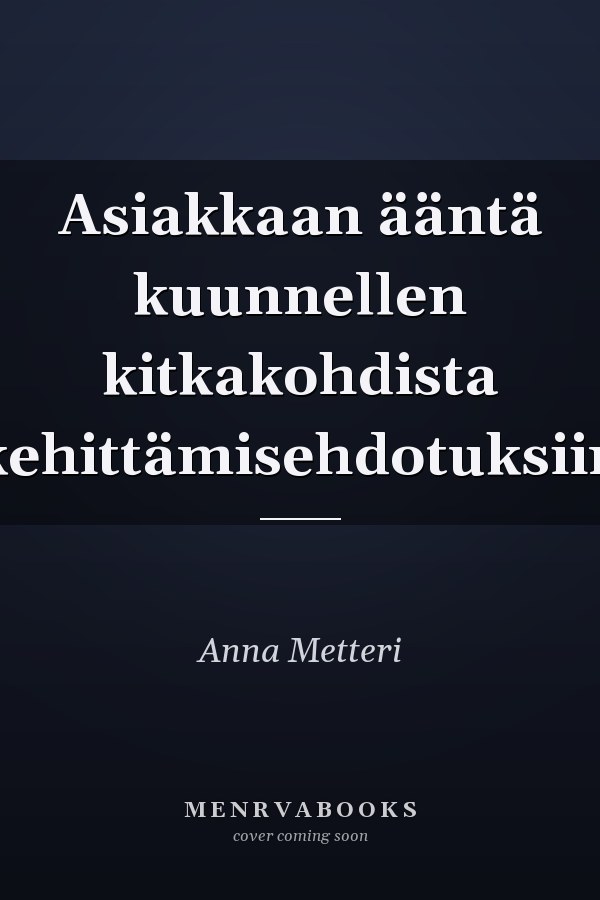 Asiakkaan ääntä kuunnellen kitkakohdista kehittämisehdotuksiin