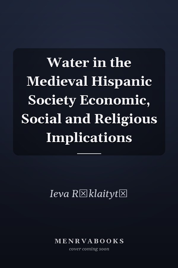 Water in the Medieval Hispanic Society Economic, Social and Religious Implications