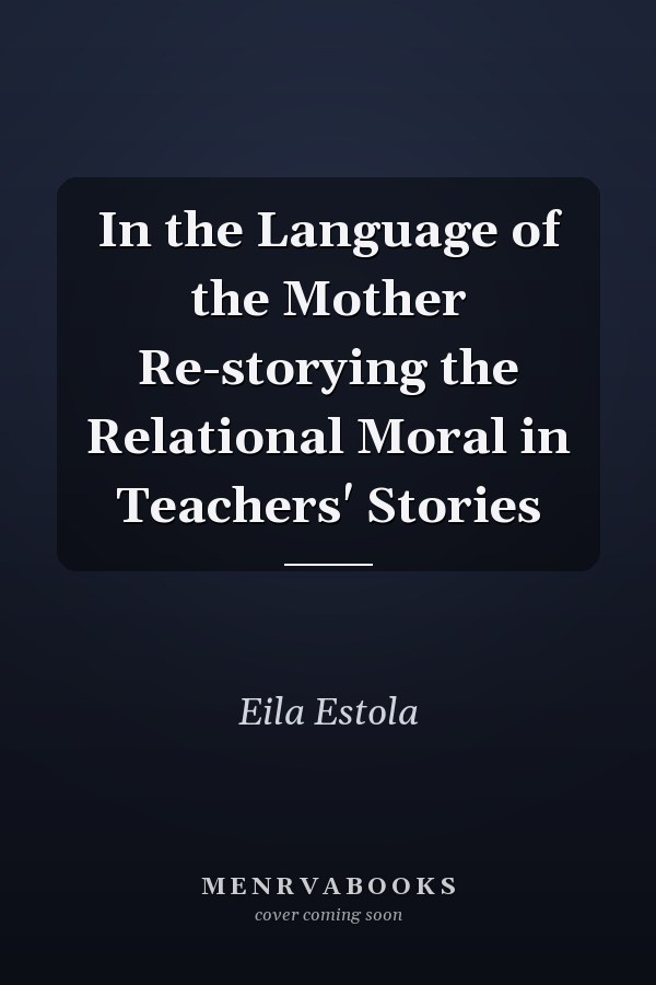 In the Language of the Mother Re-storying the Relational Moral in Teachers' Stories