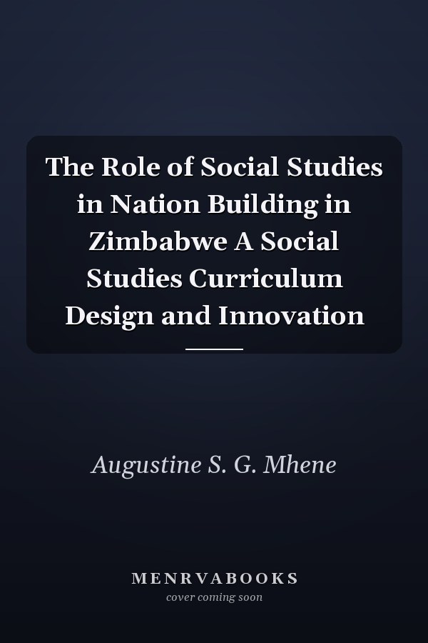 The Role of Social Studies in Nation Building in Zimbabwe A Social Studies Curriculum Design and Innovation