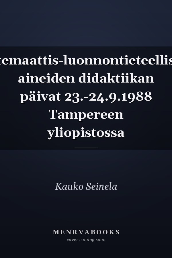 Matemaattis-luonnontieteellisten aineiden didaktiikan päivat 23.-24.9.1988 Tampereen yliopistossa