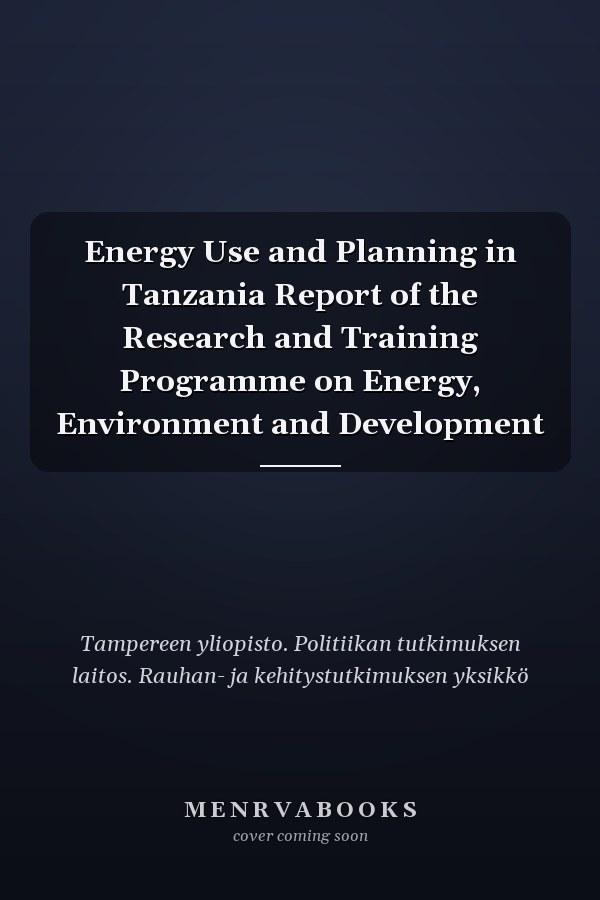 Energy Use and Planning in Tanzania Report of the Research and Training Programme on Energy, Environment and Development
