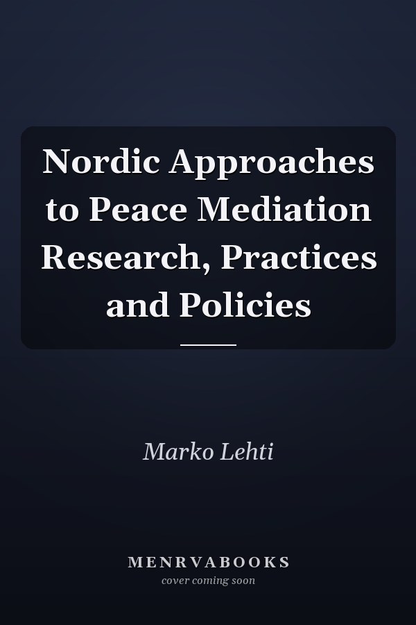 Nordic Approaches to Peace Mediation Research, Practices and Policies